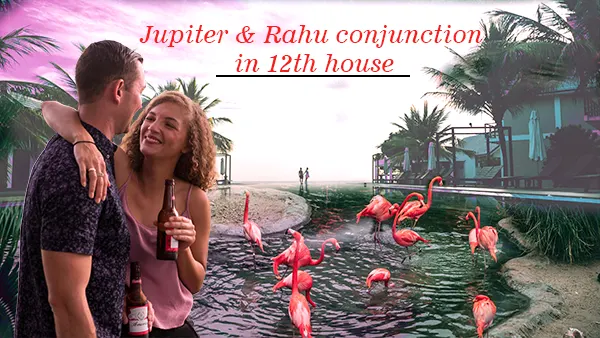 Jupiter & Rahu Conjunction in 12th house